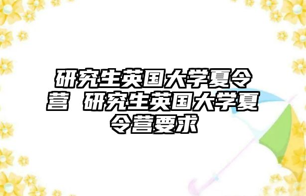 研究生英国大学夏令营 研究生英国大学夏令营要求