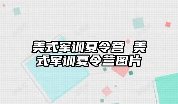 美式军训夏令营 美式军训夏令营图片