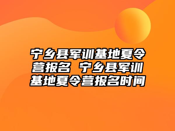 宁乡县军训基地夏令营报名 宁乡县军训基地夏令营报名时间