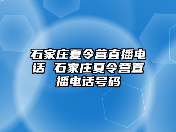 石家庄夏令营直播电话 石家庄夏令营直播电话号码