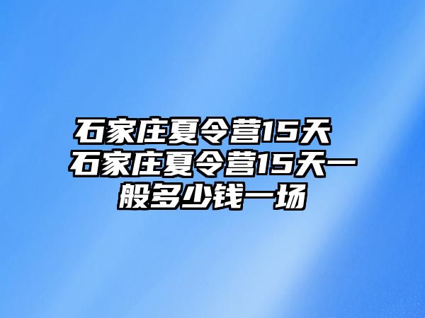 石家庄夏令营15天 石家庄夏令营15天一般多少钱一场