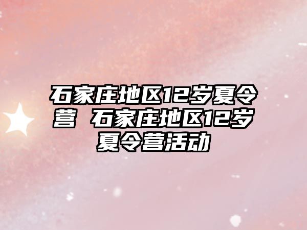 石家庄地区12岁夏令营 石家庄地区12岁夏令营活动