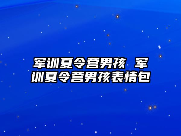 军训夏令营男孩 军训夏令营男孩表情包