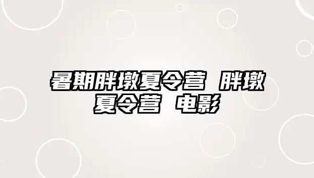 暑期胖墩夏令营 胖墩夏令营 电影