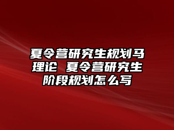 夏令营研究生规划马理论 夏令营研究生阶段规划怎么写