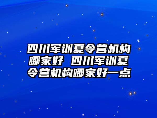 四川军训夏令营机构哪家好 四川军训夏令营机构哪家好一点