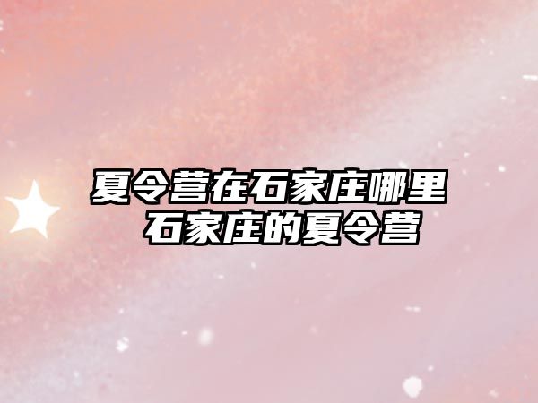 夏令营在石家庄哪里 石家庄的夏令营