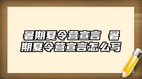 暑期夏令营宣言 暑期夏令营宣言怎么写