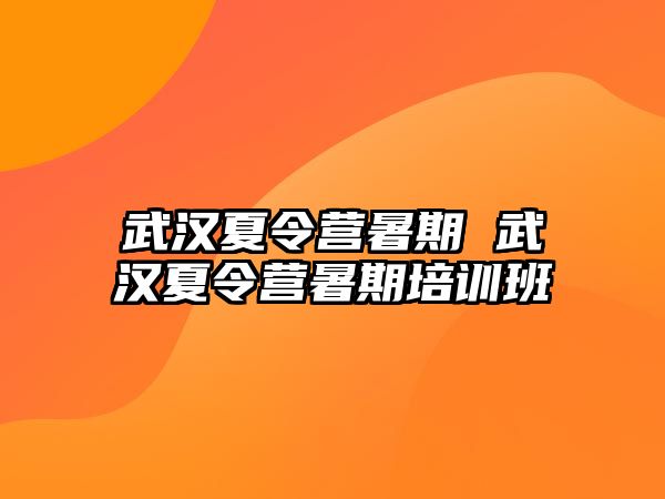 武汉夏令营暑期 武汉夏令营暑期培训班