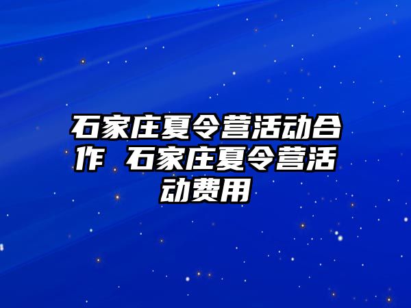 石家庄夏令营活动合作 石家庄夏令营活动费用