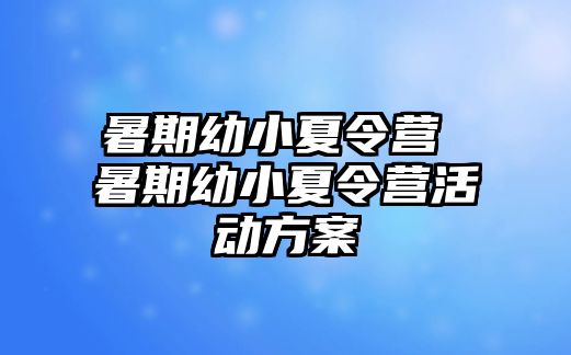 暑期幼小夏令营 暑期幼小夏令营活动方案