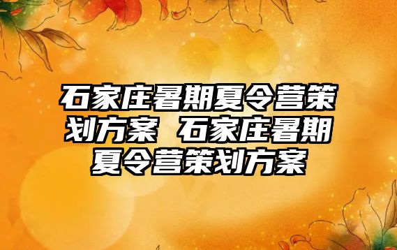 石家庄暑期夏令营策划方案 石家庄暑期夏令营策划方案