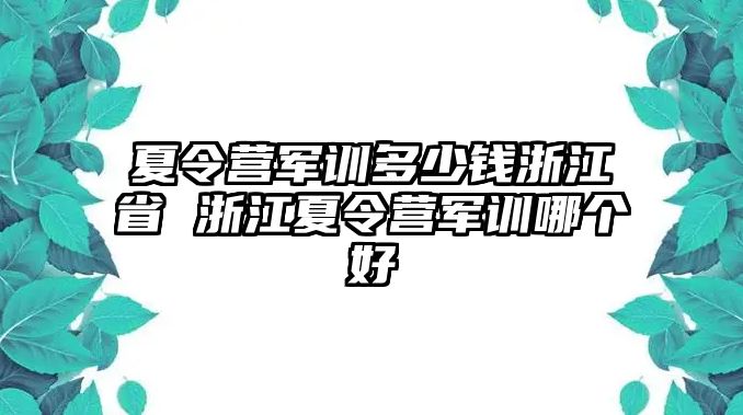 夏令营军训多少钱浙江省 浙江夏令营军训哪个好