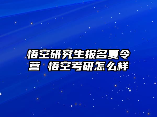 悟空研究生报名夏令营 悟空考研怎么样