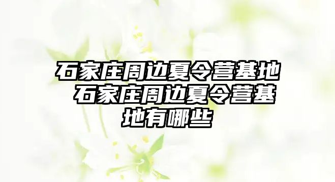 石家庄周边夏令营基地 石家庄周边夏令营基地有哪些