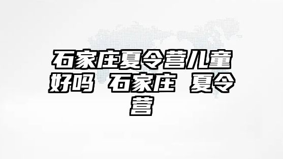 石家庄夏令营儿童好吗 石家庄 夏令营