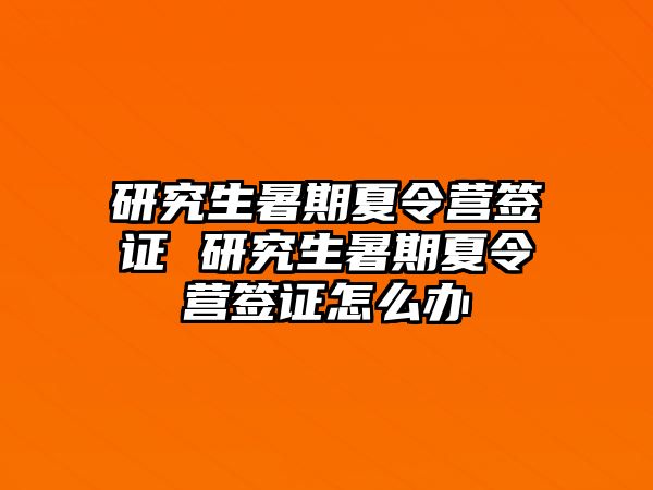 研究生暑期夏令营签证 研究生暑期夏令营签证怎么办