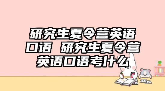 研究生夏令营英语口语 研究生夏令营英语口语考什么