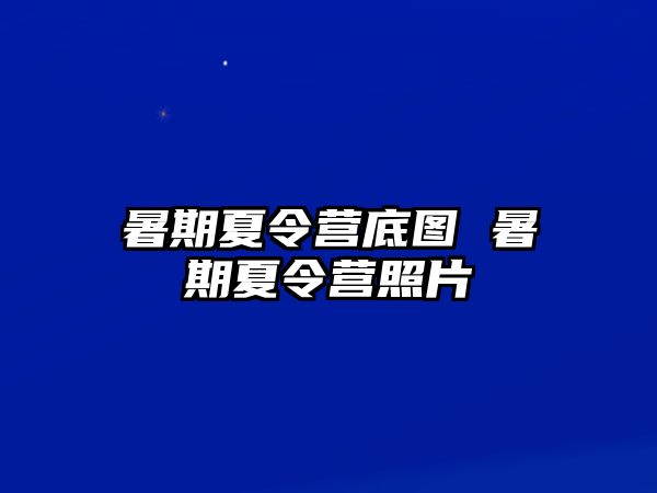 暑期夏令营底图 暑期夏令营照片