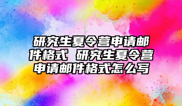 研究生夏令营申请邮件格式 研究生夏令营申请邮件格式怎么写