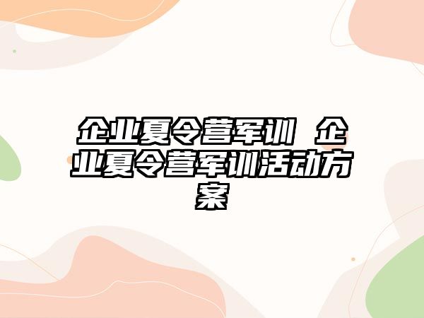 企业夏令营军训 企业夏令营军训活动方案