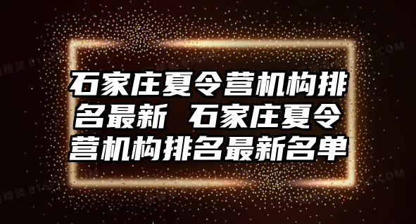 石家庄夏令营机构排名最新 石家庄夏令营机构排名最新名单