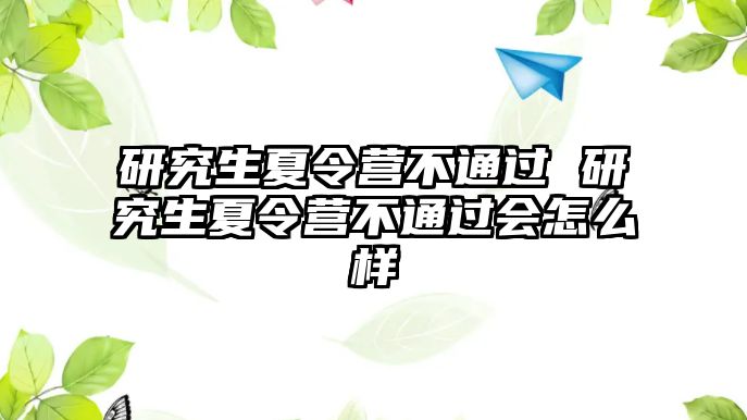 研究生夏令营不通过 研究生夏令营不通过会怎么样