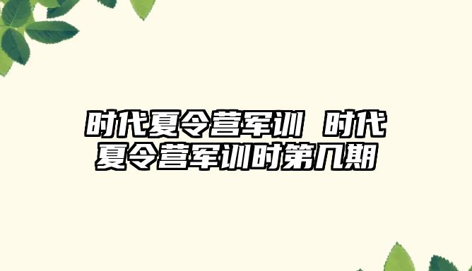 时代夏令营军训 时代夏令营军训时第几期