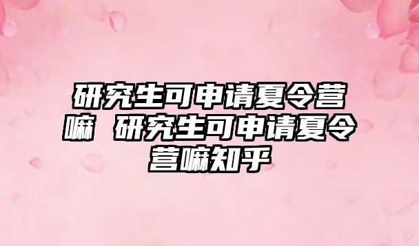 研究生可申请夏令营嘛 研究生可申请夏令营嘛知乎