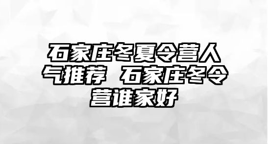 石家庄冬夏令营人气推荐 石家庄冬令营谁家好