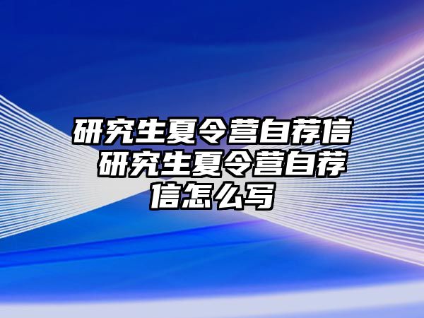 研究生夏令营自荐信 研究生夏令营自荐信怎么写