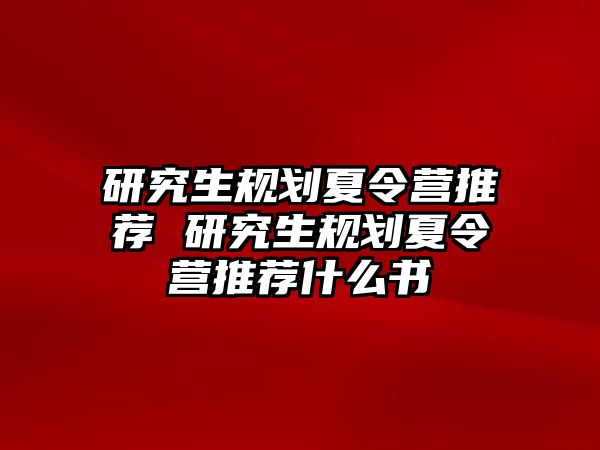 研究生规划夏令营推荐 研究生规划夏令营推荐什么书