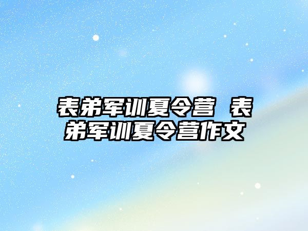 表弟军训夏令营 表弟军训夏令营作文