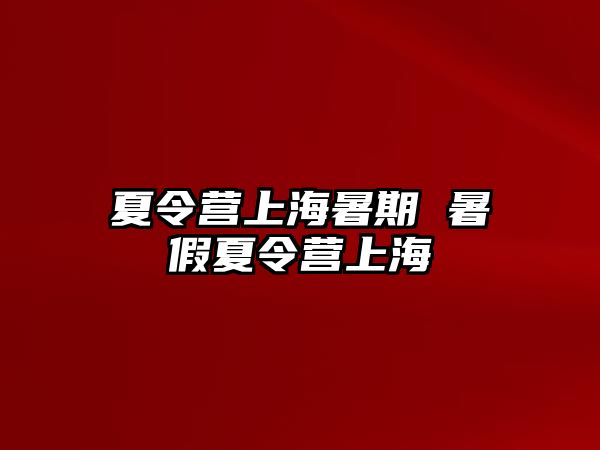 夏令营上海暑期 暑假夏令营上海