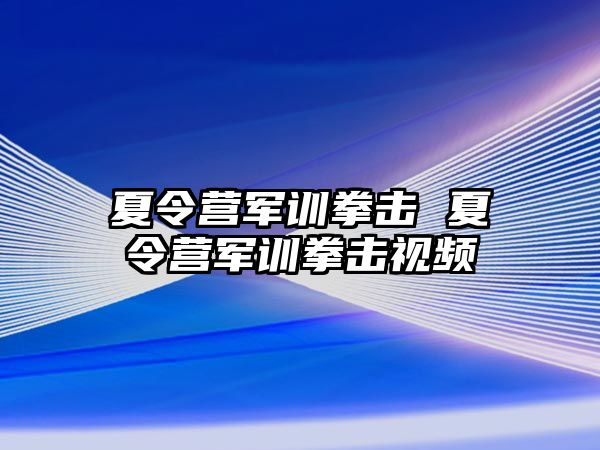 夏令营军训拳击 夏令营军训拳击视频