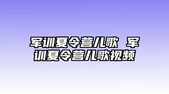 军训夏令营儿歌 军训夏令营儿歌视频