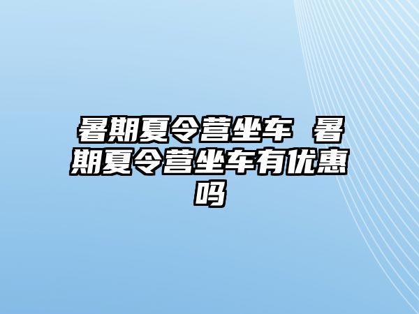 暑期夏令营坐车 暑期夏令营坐车有优惠吗