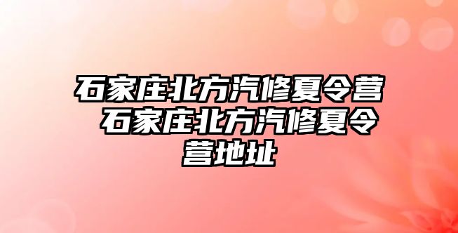 石家庄北方汽修夏令营 石家庄北方汽修夏令营地址