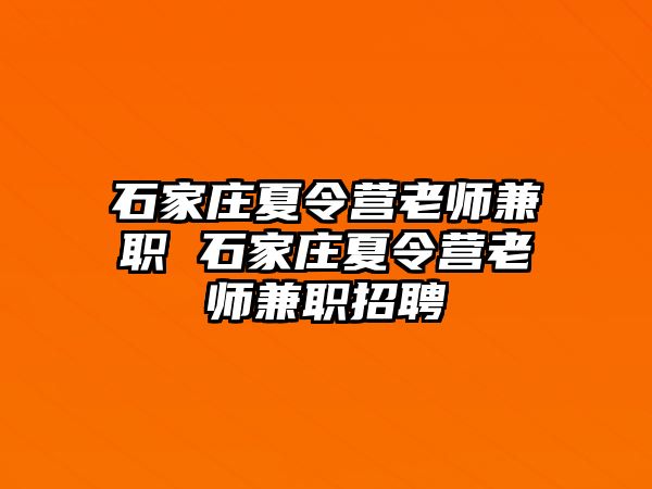 石家庄夏令营老师兼职 石家庄夏令营老师兼职招聘