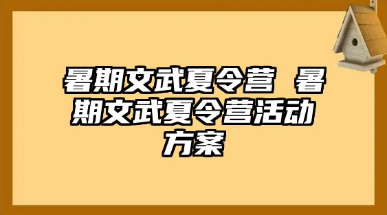 暑期文武夏令营 暑期文武夏令营活动方案