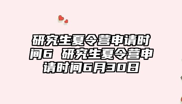 研究生夏令营申请时间6 研究生夏令营申请时间6月30日