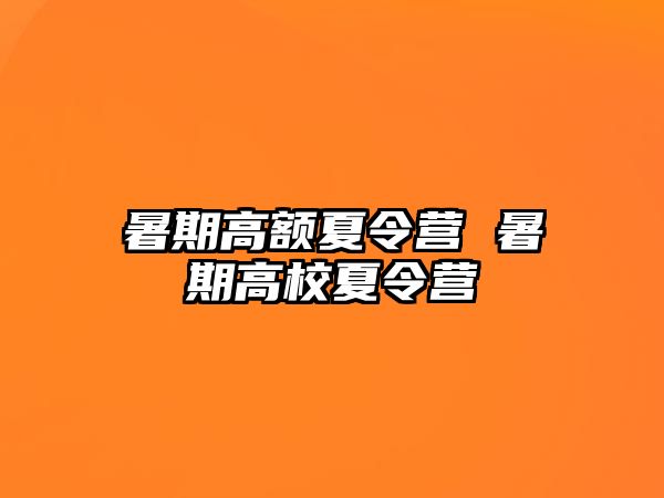 暑期高额夏令营 暑期高校夏令营