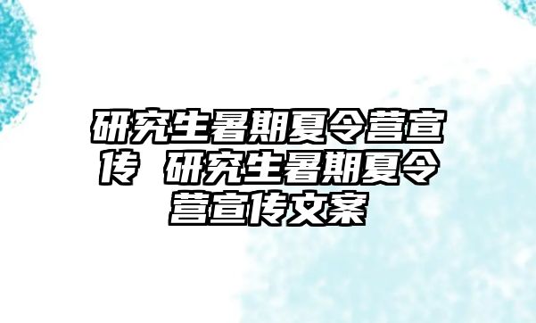 研究生暑期夏令营宣传 研究生暑期夏令营宣传文案