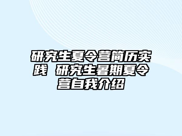 研究生夏令营简历实践 研究生暑期夏令营自我介绍