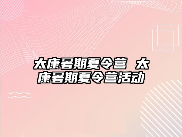 太康暑期夏令营 太康暑期夏令营活动