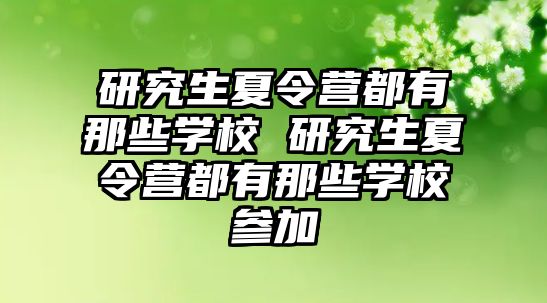 研究生夏令营都有那些学校 研究生夏令营都有那些学校参加