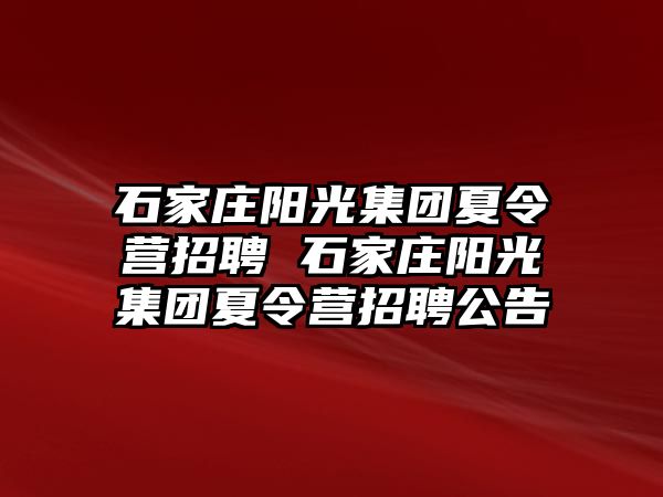 石家庄阳光集团夏令营招聘 石家庄阳光集团夏令营招聘公告