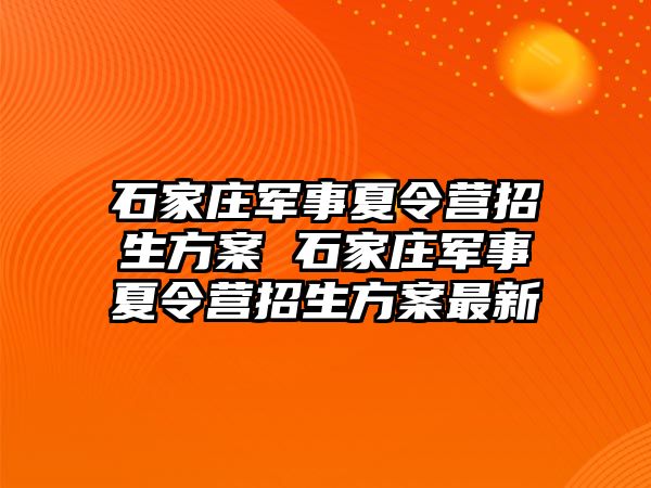 石家庄军事夏令营招生方案 石家庄军事夏令营招生方案最新