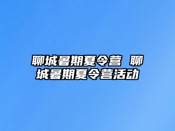 聊城暑期夏令营 聊城暑期夏令营活动