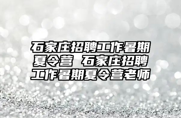 石家庄招聘工作暑期夏令营 石家庄招聘工作暑期夏令营老师